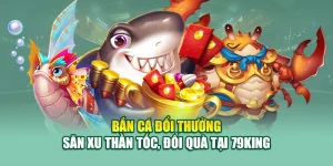 Bắn Cá Đổi Thưởng – Săn Xu Thần Tốc, Đổi Quà Tại 79King 4 Bắn Cá Đổi Thưởng – Săn Xu Thần Tốc, Đổi Quà Tại 79King