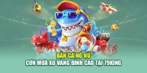 Bắn Cá Nổ Hũ – Cơn Mưa Xu Vàng Đỉnh Cao Tại 79King 8 Bắn Cá Nổ Hũ – Cơn Mưa Xu Vàng Đỉnh Cao Tại 79King