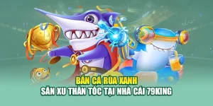 Bắn Cá Rùa Xanh – Săn Xu Thần Tốc Tại Nhà Cái 79King 2 Bắn Cá Rùa Xanh – Săn Xu Thần Tốc Tại Nhà Cái 79King