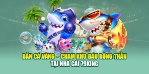 Bắn Cá Vàng – Chạm Kho Báu Rồng Thần Tại Nhà Cái 79King 6 Bắn Cá Vàng – Chạm Kho Báu Rồng Thần Tại Nhà Cái 79King