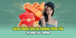 Cách Thắng Tiền Lại Thưởng Thêm Tiền tại Nhà Cái 79King 1 Cách Thắng Tiền Lại Thưởng Thêm Tiền tại Nhà Cái 79King