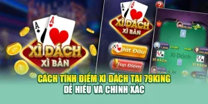 Cách Tính Điểm Xì Dách Tại 79King Dễ Hiểu Và Chính Xác 4 Cách Tính Điểm Xì Dách Tại 79King Dễ Hiểu Và Chính Xác