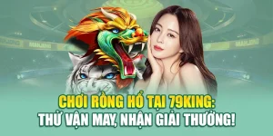 Chơi Rồng Hổ Tại 79King: Thử Vận May, Nhận Giải Thưởng! 9 Chơi Rồng Hổ Tại 79King: Thử Vận May, Nhận Giải Thưởng!
