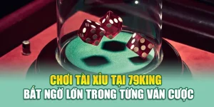 Chơi Tài Xỉu Tại 79King - Bất Ngờ Lớn Trong Từng Ván Cược 8 Chơi Tài Xỉu Tại 79King - Bất Ngờ Lớn Trong Từng Ván Cược