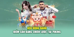Kèo Đồng Banh – Điểm Cân Bằng Chiến Lược Tại 79king 9 Kèo Đồng Banh – Điểm Cân Bằng Chiến Lược Tại 79king