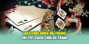 Luật Chơi Rồng Hổ 79King - Chi Tiết Cách Chơi Dễ Thắng 1 Luật Chơi Rồng Hổ 79King - Chi Tiết Cách Chơi Dễ Thắng