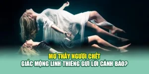 Mơ Thấy Người Chết – Giấc Mộng Linh Thiêng Gửi Lời Cảnh Báo? 10 Mơ Thấy Người Chết – Giấc Mộng Linh Thiêng Gửi Lời Cảnh Báo?