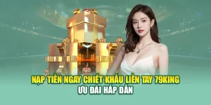 Nạp Tiền Ngay Chiết Khấu Liền tay 79King – Ưu Đãi Hấp Dẫn 2 Nạp Tiền Ngay Chiết Khấu Liền tay 79King – Ưu Đãi Hấp Dẫn