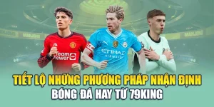 Tiết Lộ Những Phương Pháp Nhận Định Bóng Đá Hay Từ 79king 1 Tiết Lộ Những Phương Pháp Nhận Định Bóng Đá Hay Từ 79king
