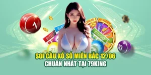 Soi Cầu Xổ Số Miền Bắc 12/06 Chuẩn Nhất Tại 79King 2 Soi Cầu Xổ Số Miền Bắc 12/06 Chuẩn Nhất Tại 79King