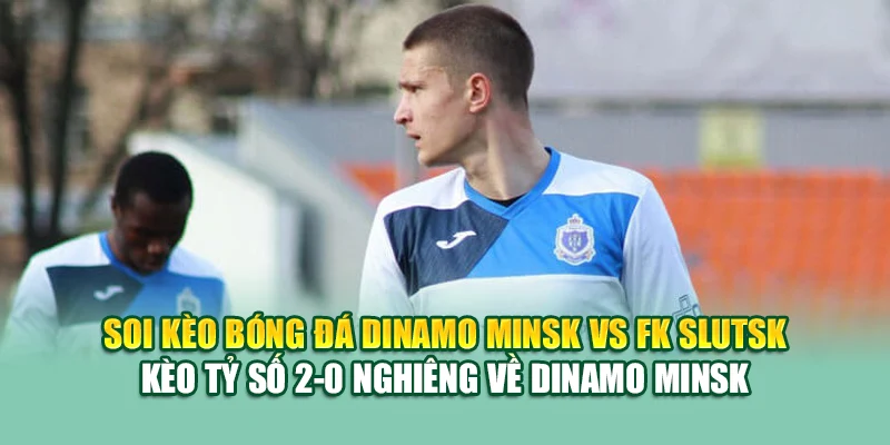 Soi Kèo Bóng Đá Dinamo Minsk Vs FK Slutsk Tại mpnrc.in.net 3 Soi kèo bóng đá Dinamo Minsk vs FK Slutsk - Kèo tỷ số 2-0 nghiêng về Dinamo Minsk