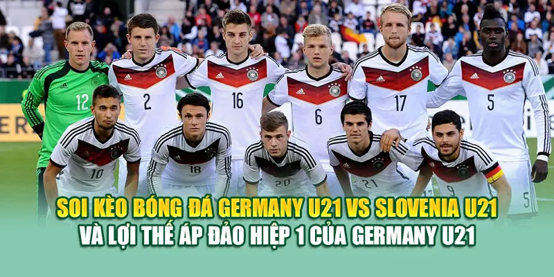 Soi Kèo Bóng Đá Germany U21 Vs Slovenia U21 Từ mpnrc.in.net 3 Soi kèo bóng đá Germany U21 vs Slovenia U21 và lợi thế áp đảo hiệp 1 của Germany U21