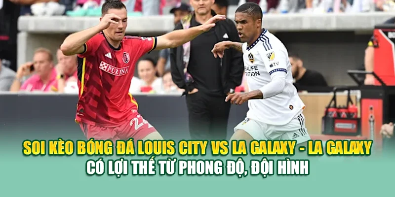 Soi Kèo Bóng Đá Louis City Vs LA Galaxy Từ mpnrc.in.net 3 Soi kèo bóng đá Louis City vs LA Galaxy - LA Galaxy có lợi thế từ phong độ, đội hình