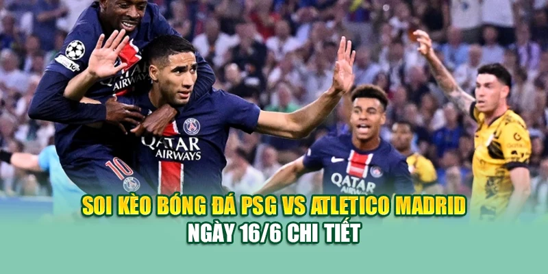 Soi Kèo Bóng Đá PSG Vs Atletico Madrid 16/6 Tại mpnrc.in.net 1 Soi kèo bóng đá PSG vs Atletico Madrid ngày 16/6 chi tiết