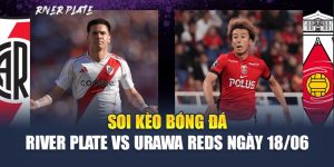 Soi Kèo Bóng Đá River Plate Vs Urawa Reds Ngày 18/06 2 Soi Kèo Bóng Đá River Plate Vs Urawa Reds Ngày 18/06
