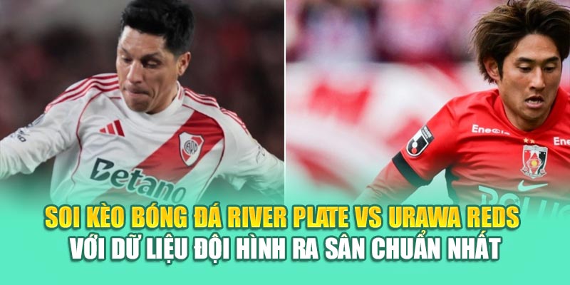 Soi Kèo Bóng Đá River Plate Vs Urawa Reds Từ mpnrc.in.net 2 Soi kèo bóng đá River Plate vs Urawa Reds với dữ liệu đội hình ra sân chuẩn nhất