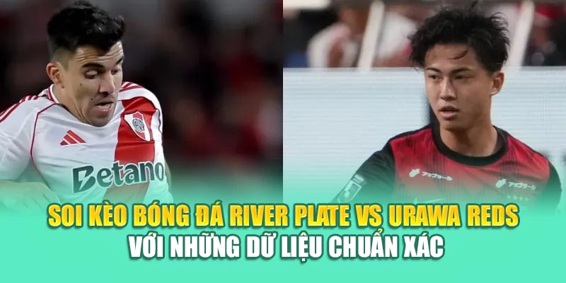 Soi Kèo Bóng Đá River Plate Vs Urawa Reds Từ mpnrc.in.net 3 Soi kèo bóng đá River Plate vs Urawa Reds với những dữ liệu chuẩn xác