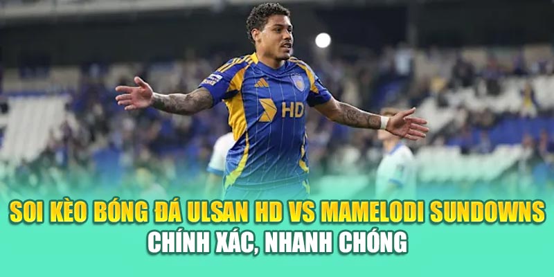 Soi Kèo Bóng Đá Ulsan HD Vs Mamelodi Sundowns Từ mpnrc.in.net 3 Soi kèo bóng đá Ulsan HD vs Mamelodi Sundowns chính xác, nhanh chóng