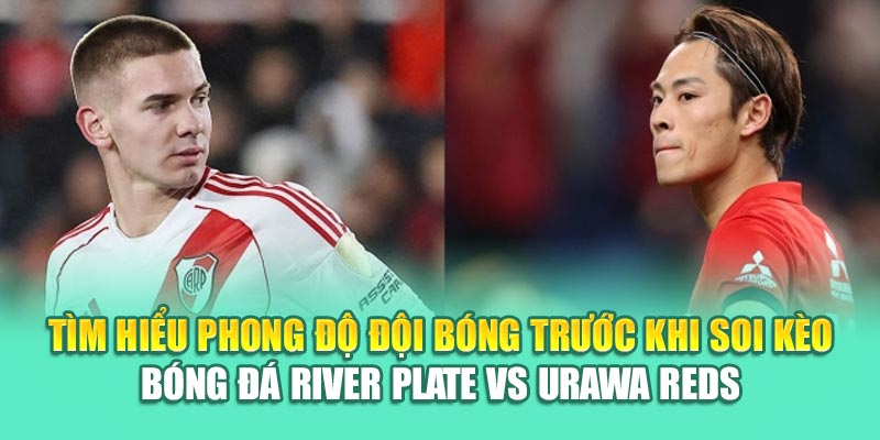 Soi Kèo Bóng Đá River Plate Vs Urawa Reds Từ mpnrc.in.net 1 Tìm hiểu phong độ đội bóng trước khi soi kèo bóng đá River Plate vs Urawa Reds