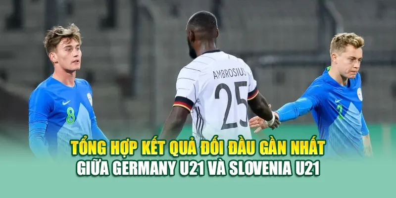 Soi Kèo Bóng Đá Germany U21 Vs Slovenia U21 Từ mpnrc.in.net 2 Tổng hợp kết quả đối đầu gần nhất giữa Germany U21 và Slovenia U21